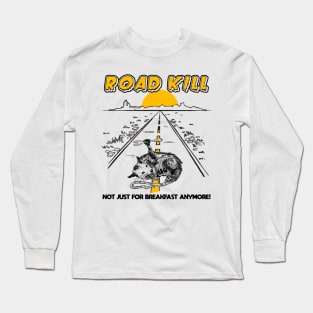 Road Kill - Not Just For Breakfast Anymore! Long Sleeve T-Shirt